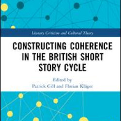 Constructing Coherence in the British Short Story Cycle Constructing Coherence in the British Short Story Cycle