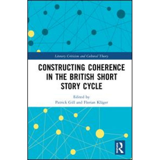 Constructing Coherence in the British Short Story Cycle Constructing Coherence in the British Short Story Cycle