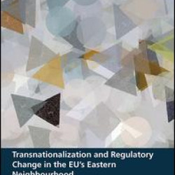 Transnationalization and Regulatory Change in the EU's Eastern Neighbourhood Transnationalization and Regulatory Change in the EU's Eastern Neighbourhood