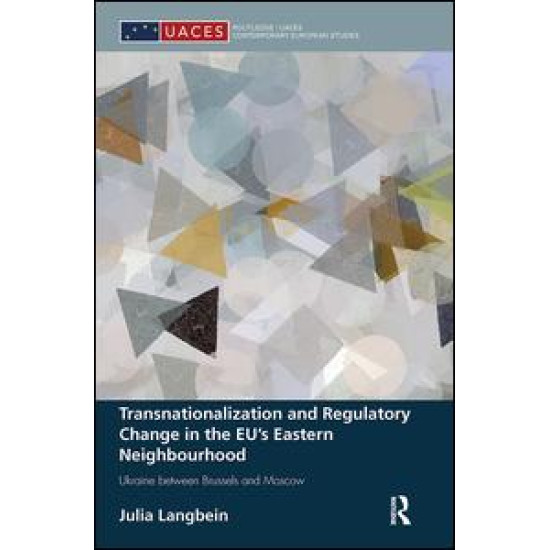Transnationalization and Regulatory Change in the EU's Eastern Neighbourhood Transnationalization and Regulatory Change in the EU's Eastern Neighbourhood