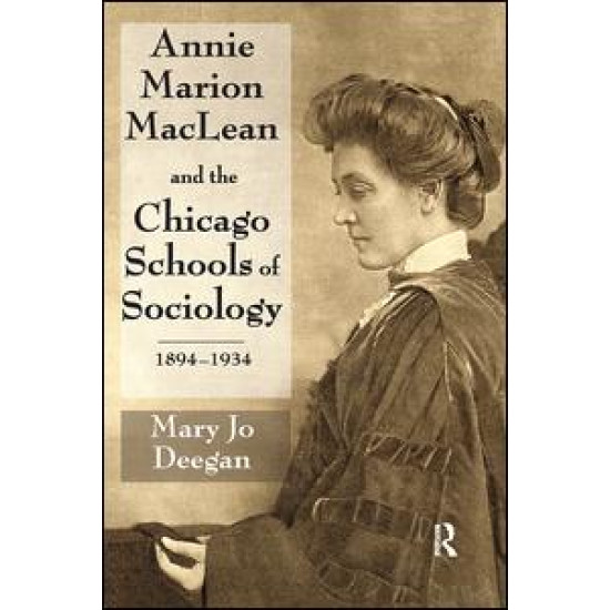 Annie Marion MacLean and the Chicago Schools of Sociology, 1894-1934 Annie Marion MacLean and the Chicago Schools of Sociology, 1894-1934