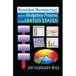 Bounded Bureaucracy and the Budgetary Process in the United States Bounded Bureaucracy and the Budgetary Process in the United States
