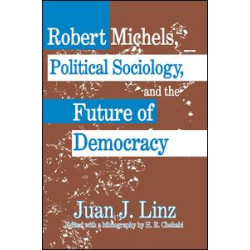 Robert Michels, Political Sociology and the Future of Democracy Robert Michels, Political Sociology and the Future of Democracy