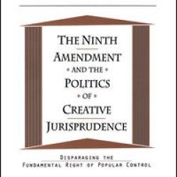 The Ninth Amendment and the Politics of Creative Jurisprudence