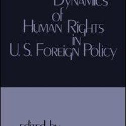 The Dynamics of Human Rights in United States Foreign Policy