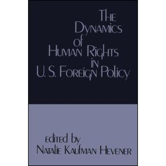 The Dynamics of Human Rights in United States Foreign Policy