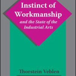 The Instinct of Workmanship and the State of the Industrial Arts