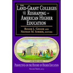 The Land-Grant Colleges and the Reshaping of American Higher Education The Land-Grant Colleges and the Reshaping of American Higher Education