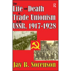 The Life and Death of Trade Unionism in the USSR, 1917-1928 The Life and Death of Trade Unionism in the USSR, 1917-1928