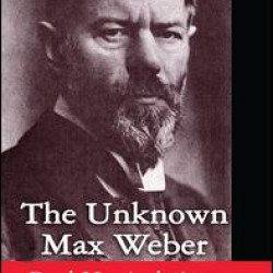 The Unknown Max Weber The Unknown Max Weber