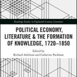 Political Economy, Literature & the Formation of Knowledge, 1720-1850 Political Economy, Literature & the Formation of Knowledge, 1720-1850