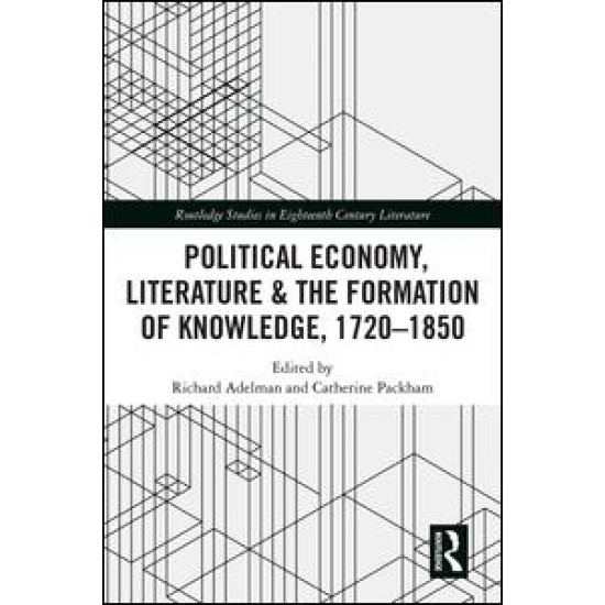 Political Economy, Literature & the Formation of Knowledge, 1720-1850 Political Economy, Literature & the Formation of Knowledge, 1720-1850