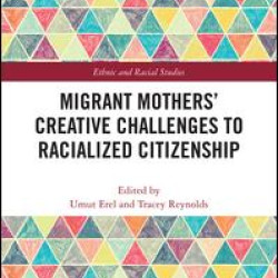 Migrant Mothers' Creative Challenges to Racialized Citizenship Migrant Mothers' Creative Challenges to Racialized Citizenship