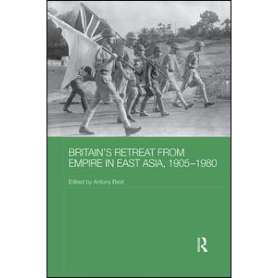 Britain's Retreat from Empire in East Asia, 1905-1980 Britain's Retreat from Empire in East Asia, 1905-1980