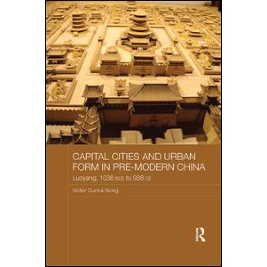 Capital Cities and Urban Form in Pre-modern China