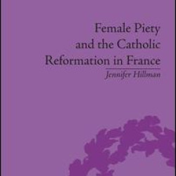 Female Piety and the Catholic Reformation in France Female Piety and the Catholic Reformation in France