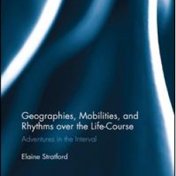 Geographies, Mobilities, and Rhythms over the Life-Course Geographies, Mobilities, and Rhythms over the Life-Course