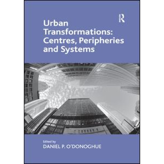 Urban Transformations: Centres, Peripheries and Systems Urban Transformations: Centres, Peripheries and Systems