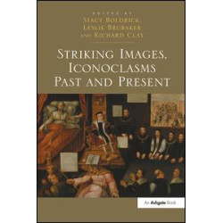 Striking Images, Iconoclasms Past and Present Striking Images, Iconoclasms Past and Present