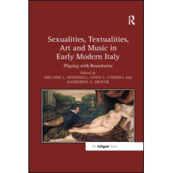 Sexualities, Textualities, Art and Music in Early Modern Italy Sexualities, Textualities, Art and Music in Early Modern Italy