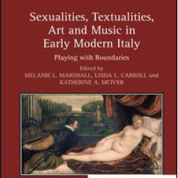 Sexualities, Textualities, Art and Music in Early Modern Italy Sexualities, Textualities, Art and Music in Early Modern Italy