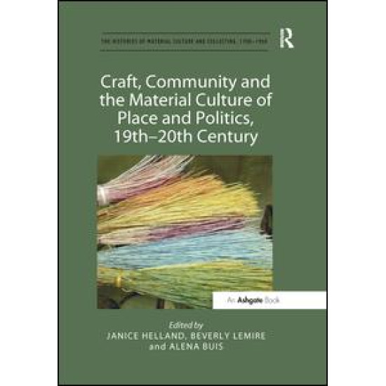 Craft, Community and the Material Culture of Place and Politics, 19th-20th Century Craft, Community and the Material Culture of Place and Politics, 19th-20th Century