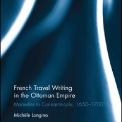 French Travel Writing in the Ottoman Empire French Travel Writing in the Ottoman Empire
