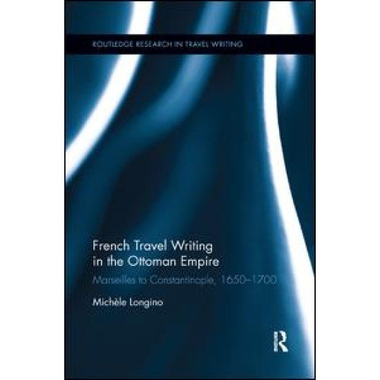 French Travel Writing in the Ottoman Empire French Travel Writing in the Ottoman Empire