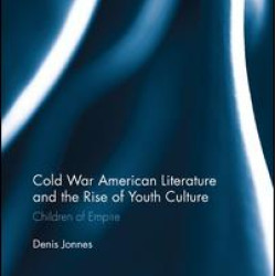 Cold War American Literature and the Rise of Youth Culture Cold War American Literature and the Rise of Youth Culture