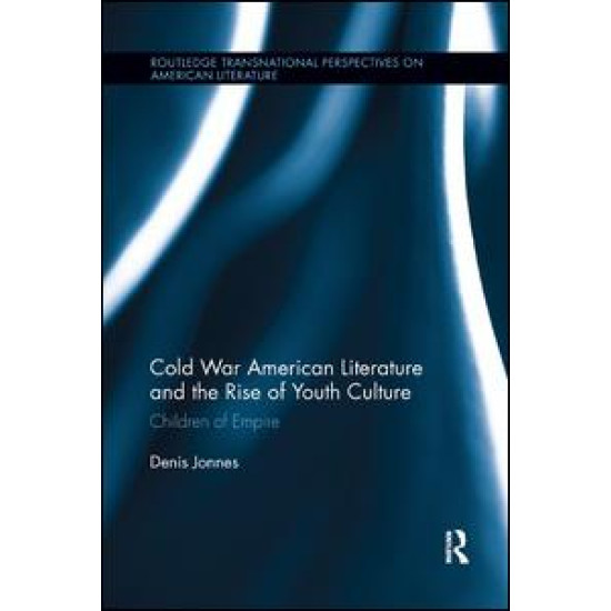 Cold War American Literature and the Rise of Youth Culture Cold War American Literature and the Rise of Youth Culture
