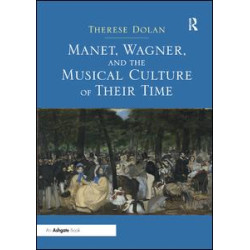 Manet, Wagner, and the Musical Culture of Their Time Manet, Wagner, and the Musical Culture of Their Time