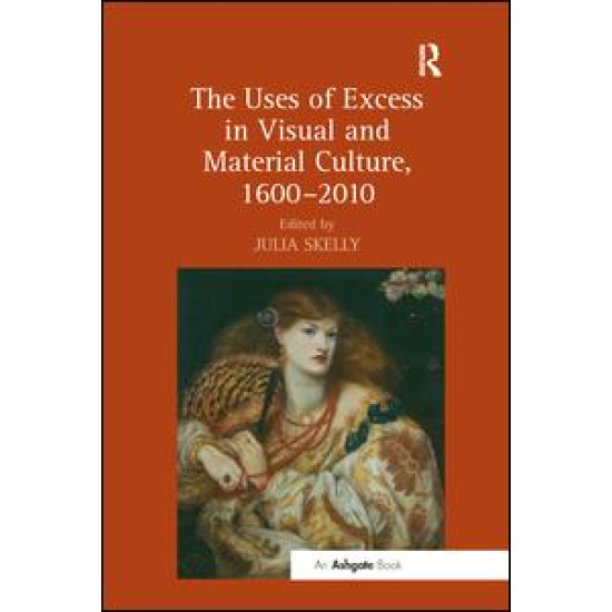 The Uses of Excess in Visual and Material Culture, 1600–2010