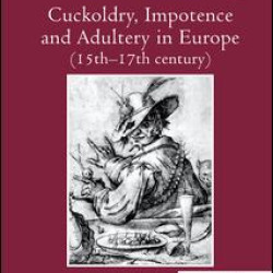 Cuckoldry, Impotence and Adultery in Europe (15th-17th century)