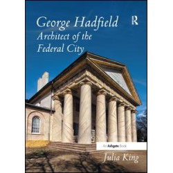 George Hadfield: Architect of the Federal City George Hadfield: Architect of the Federal City