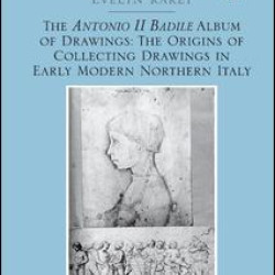 The Antonio II Badile Album of Drawings: The Origins of Collecting Drawings in Early Modern Northern Italy