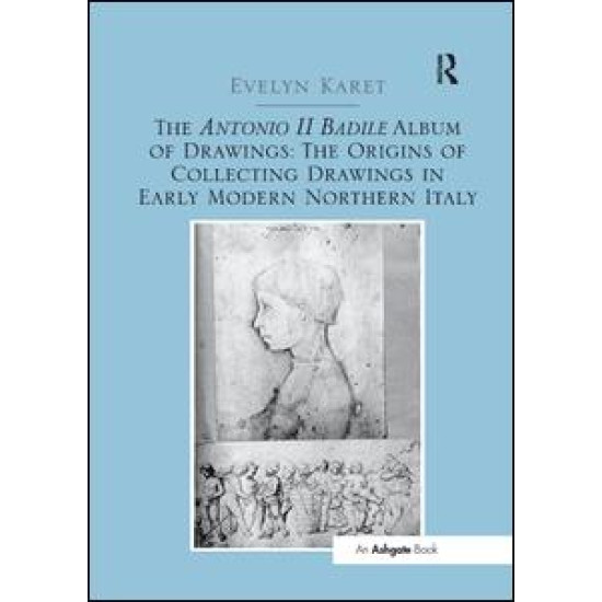 The Antonio II Badile Album of Drawings: The Origins of Collecting Drawings in Early Modern Northern Italy