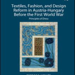 Textiles, Fashion, and Design Reform in Austria-Hungary Before the First World War Textiles, Fashion, and Design Reform in Austria-Hungary Before the First World War
