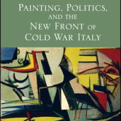 Painting, Politics, and the New Front of Cold War Italy Painting, Politics, and the New Front of Cold War Italy