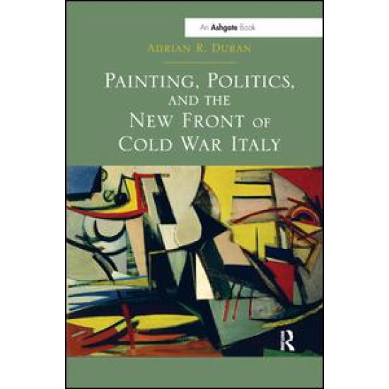 Painting, Politics, and the New Front of Cold War Italy Painting, Politics, and the New Front of Cold War Italy