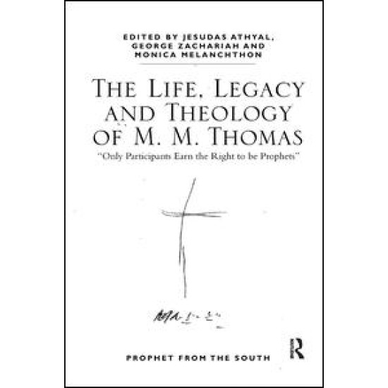 The Life, Legacy and Theology of M. M. Thomas The Life, Legacy and Theology of M. M. Thomas