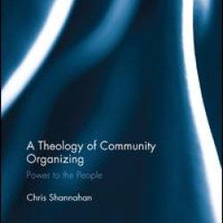 A Theology of Community Organizing A Theology of Community Organizing
