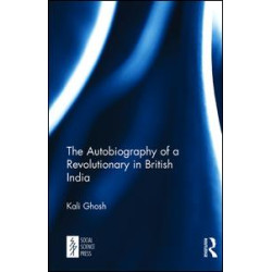 The Autobiography of a Revolutionary in British India The Autobiography of a Revolutionary in British India