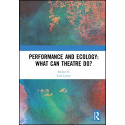 Performance and Ecology: What Can Theatre Do? Performance and Ecology: What Can Theatre Do?