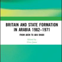 Britain and State Formation in Arabia 1962–1971 Britain and State Formation in Arabia 1962–1971