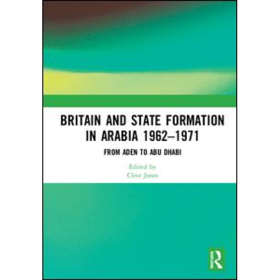 Britain and State Formation in Arabia 1962–1971
