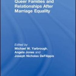 Queer Families and Relationships After Marriage Equality Queer Families and Relationships After Marriage Equality