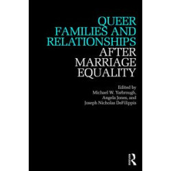 Queer Families and Relationships After Marriage Equality Queer Families and Relationships After Marriage Equality