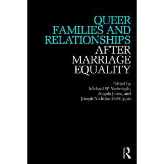Queer Families and Relationships After Marriage Equality Queer Families and Relationships After Marriage Equality