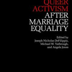 Queer Activism After Marriage Equality Queer Activism After Marriage Equality