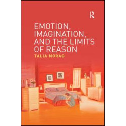 Emotion, Imagination, and the Limits of Reason Emotion, Imagination, and the Limits of Reason